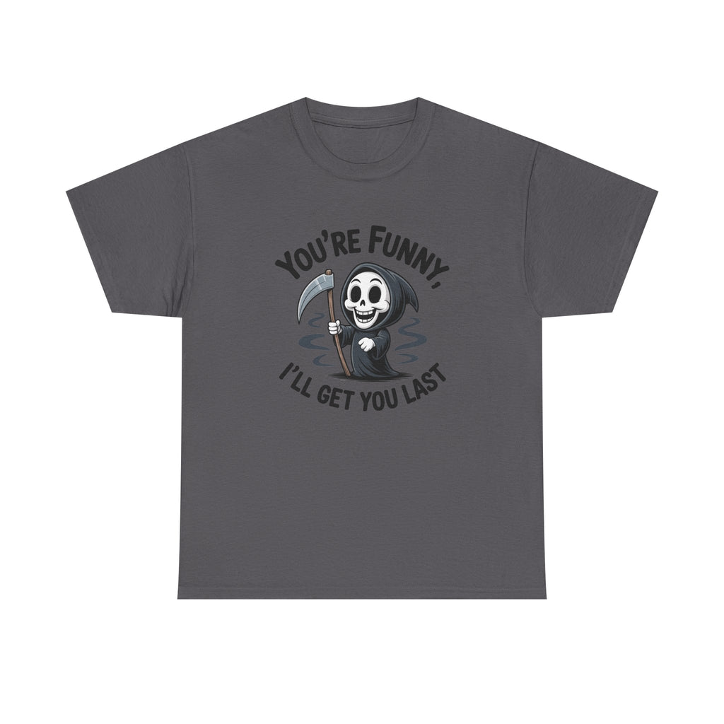 Funny Grim Reaper T‑Shirt — "You’re Funny, I’ll Get You Last" Graphic Tee