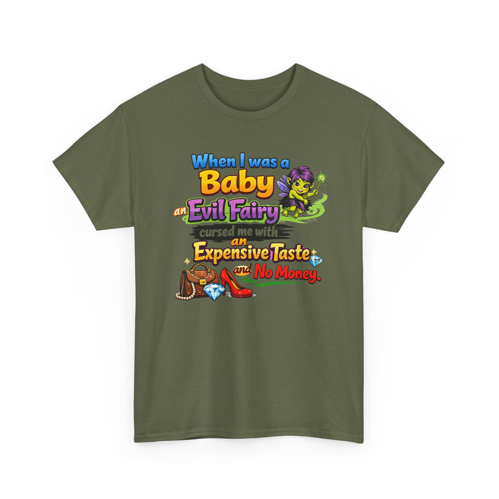 Funny Graphic Tee — "When I Was a Baby an Evil Fairy Cursed Me with Expensive Taste and No Money"