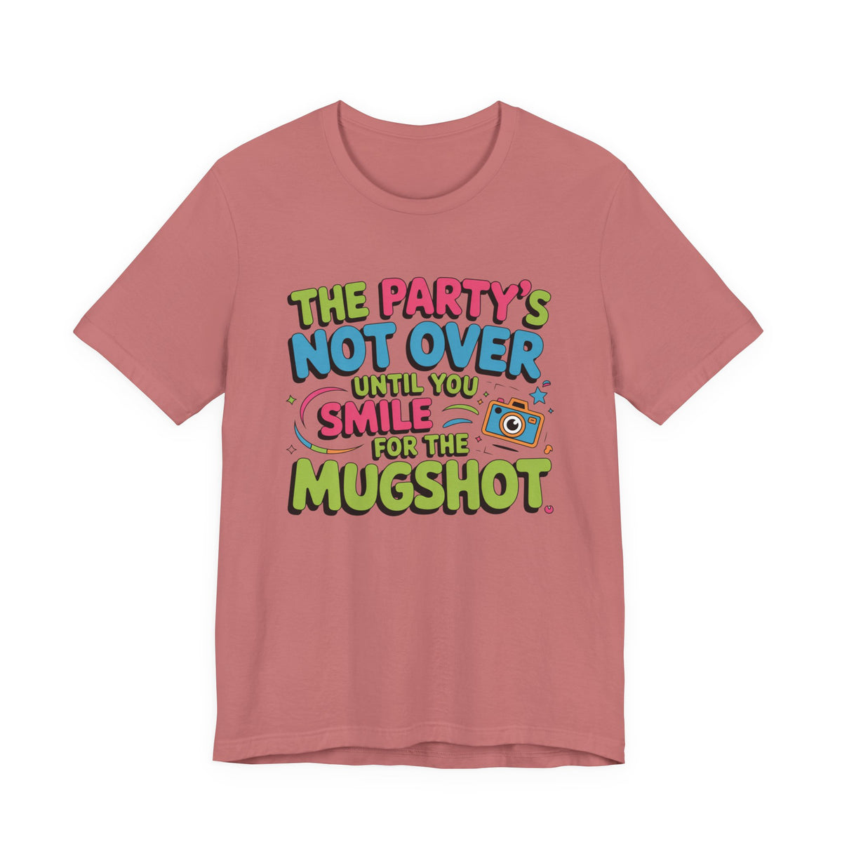 The Party's Not Over Until You Smile for the Mugshot T-Shirt