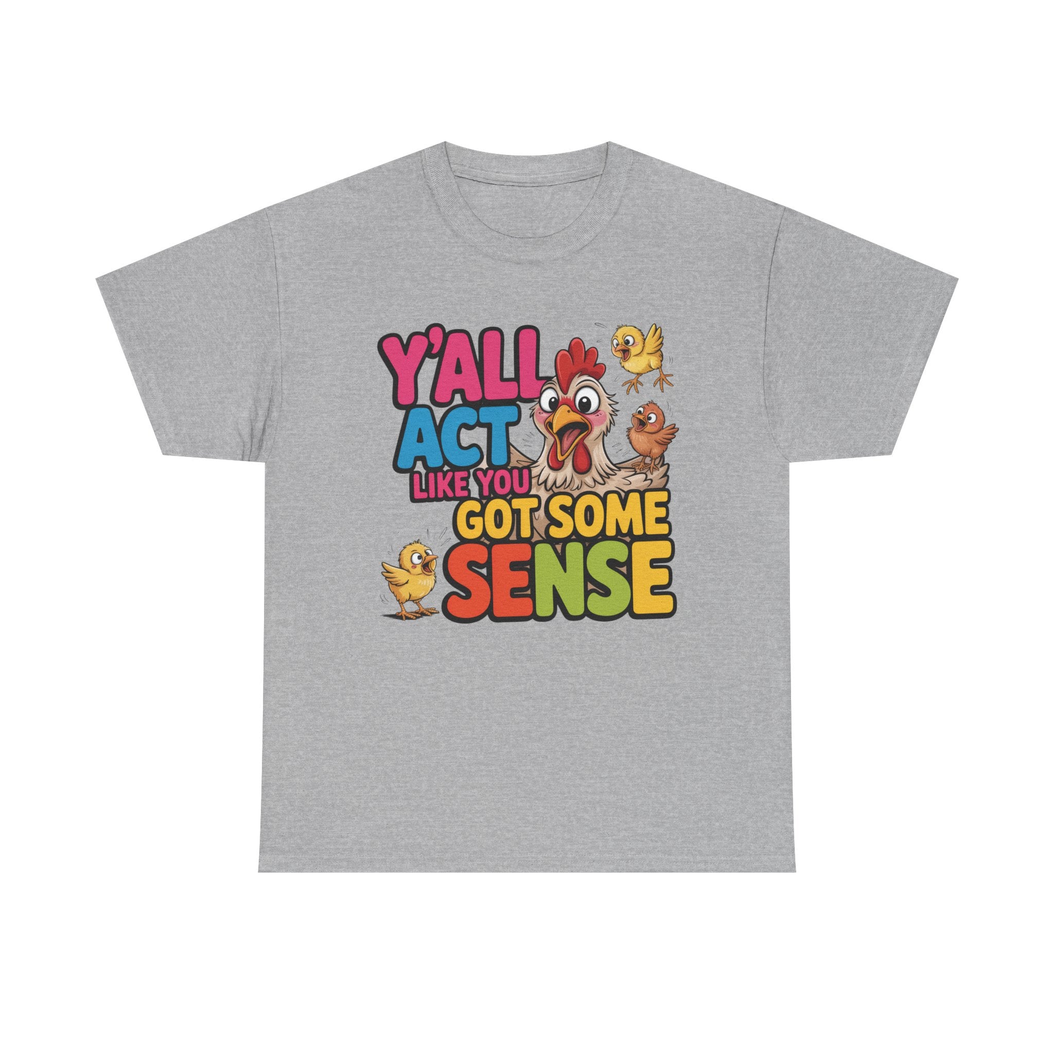 Funny Chicken T‑Shirt — “Y'all Act Like You Got Some Sense” Graphic Tee