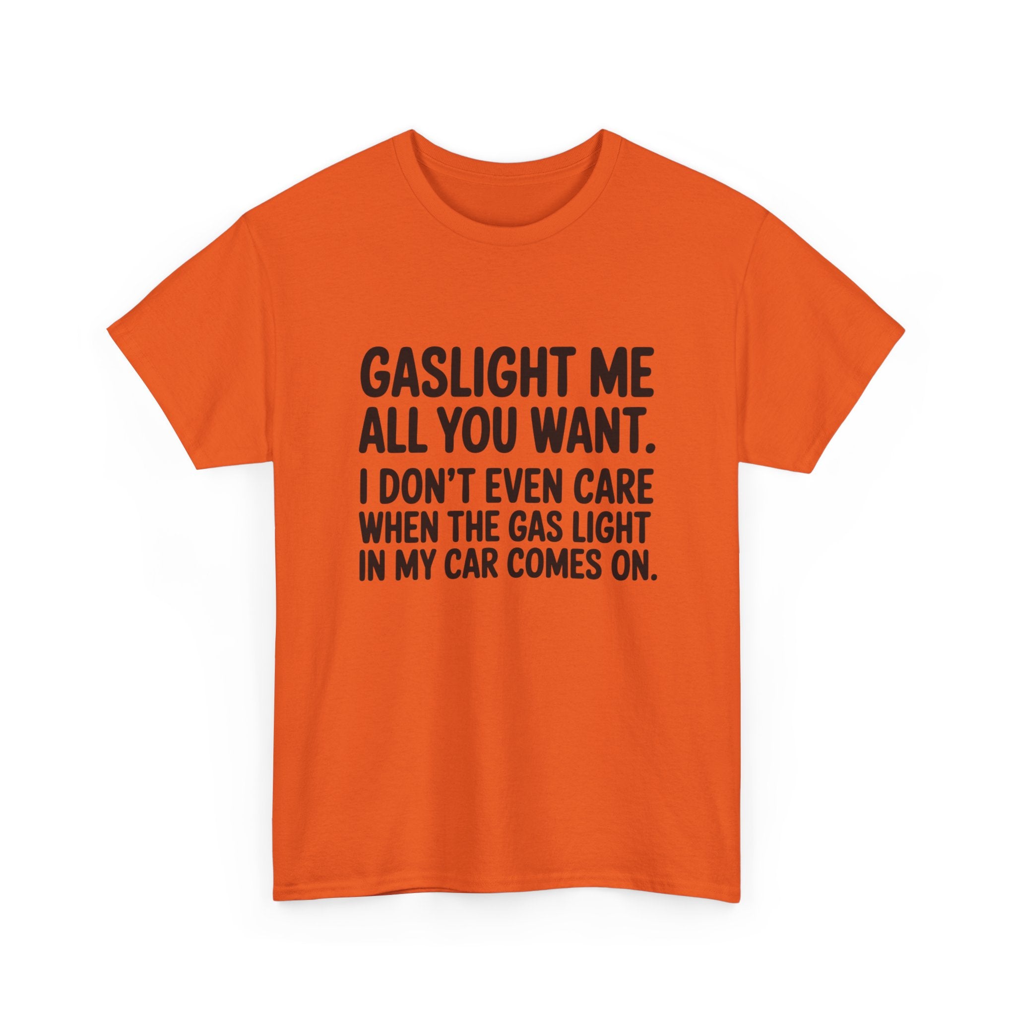 Graphic Tee — "Gaslight Me All You Want. I Don't Even Care When The Gas Light In My Car Comes On."