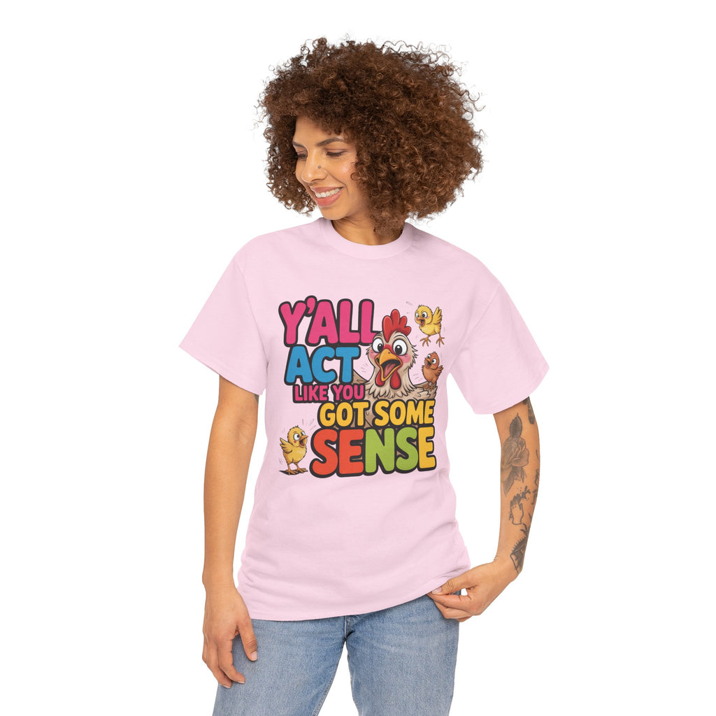 Funny Chicken T‑Shirt — “Y'all Act Like You Got Some Sense” Graphic Tee