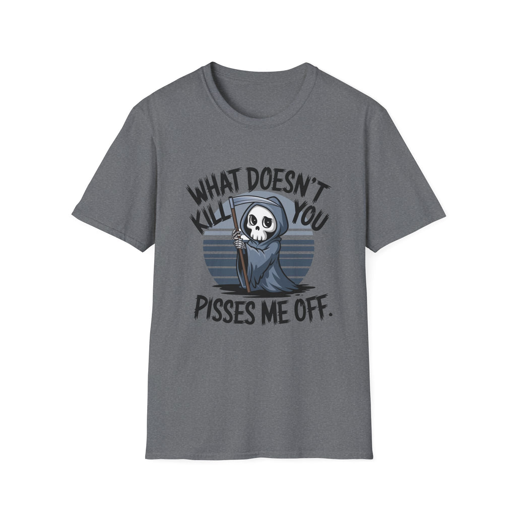 T-Shirt — "What Doesn't Kill You Pisses Me Off" Grim Reaper Graphic Tee