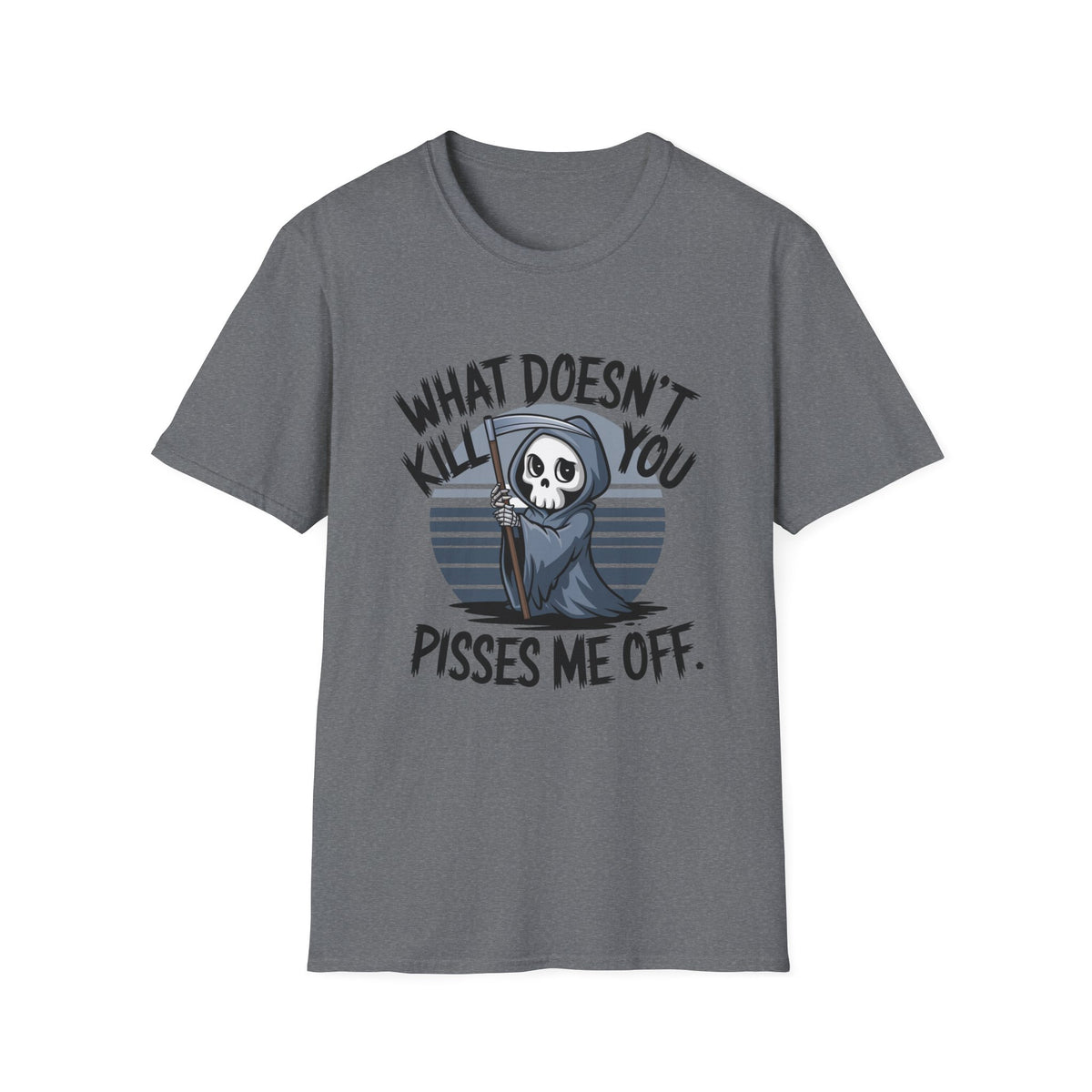 T-Shirt — "What Doesn't Kill You Pisses Me Off" Grim Reaper Graphic Tee