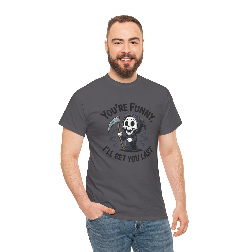 Funny Grim Reaper T‑Shirt — "You’re Funny, I’ll Get You Last" Graphic Tee