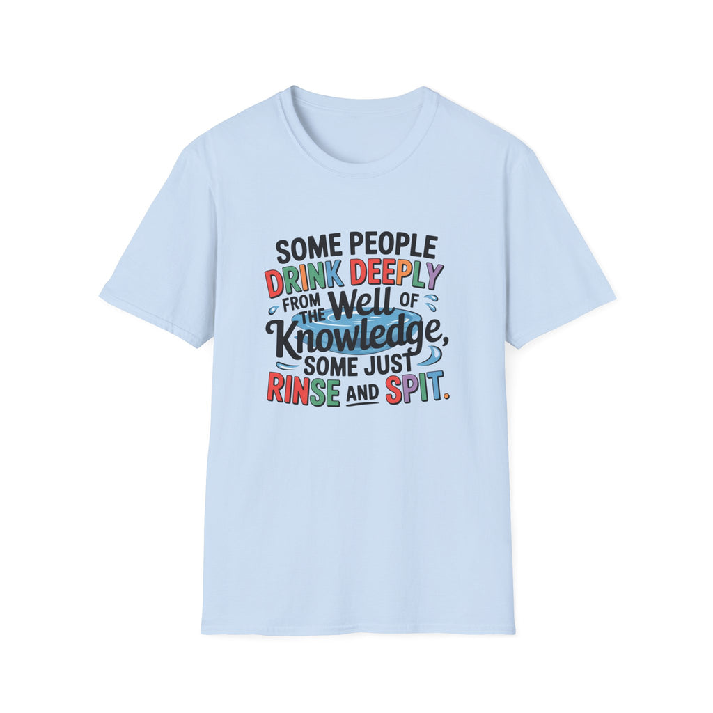 Knowledge Quote T-Shirt — "Some People Drink Deeply From the Well of Knowledge"