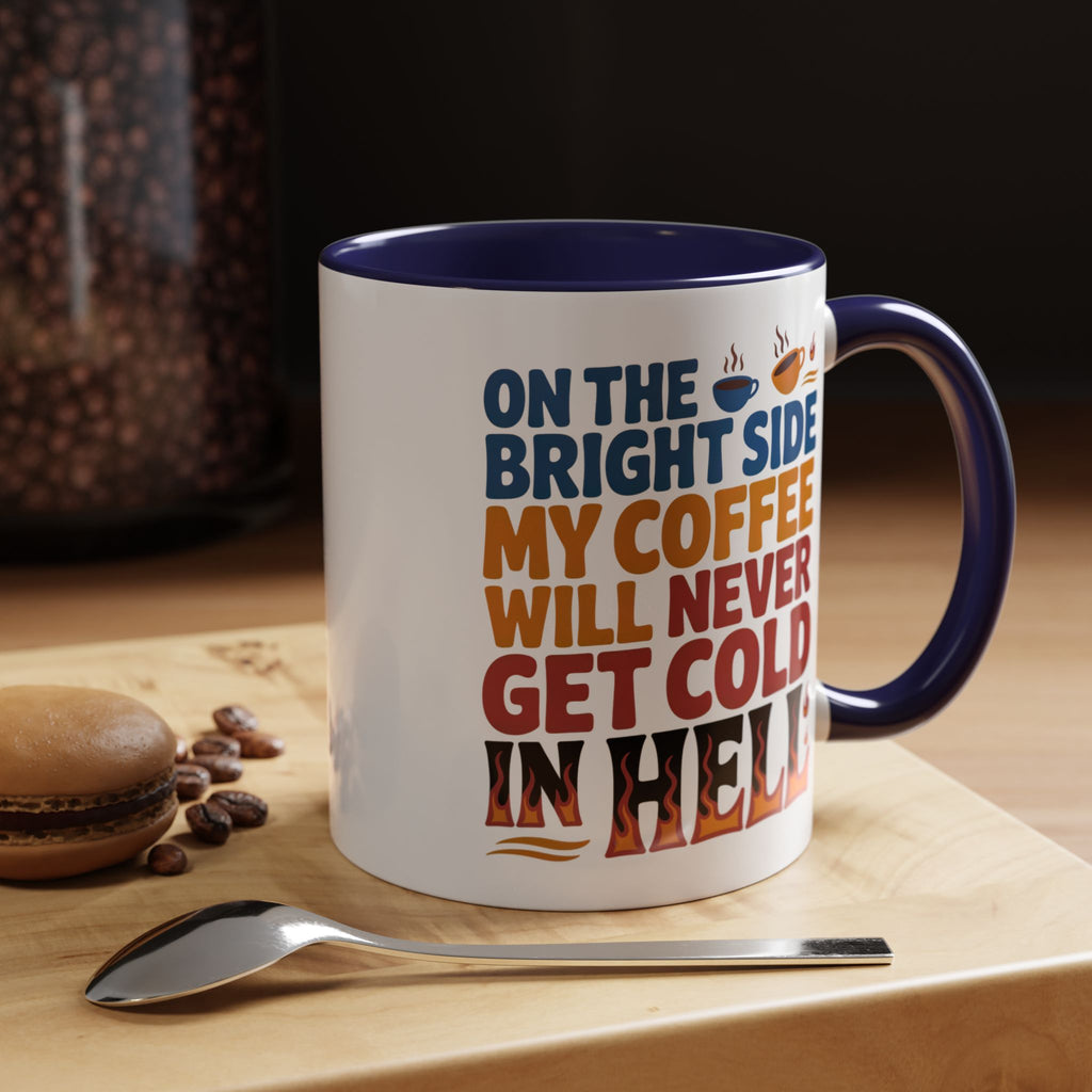 Coffee Mug - "On the Bright Side My Coffee Will Never Get Cold in Hell" Accent Ceramic Mug