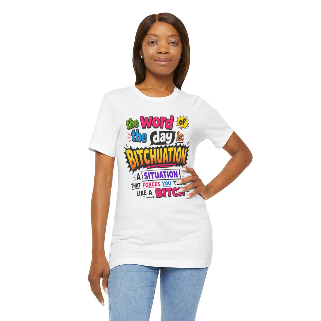 Bitchuation T-Shirt — Funny Quote Graphic Tee ('The word of the day is BITCHUATION')