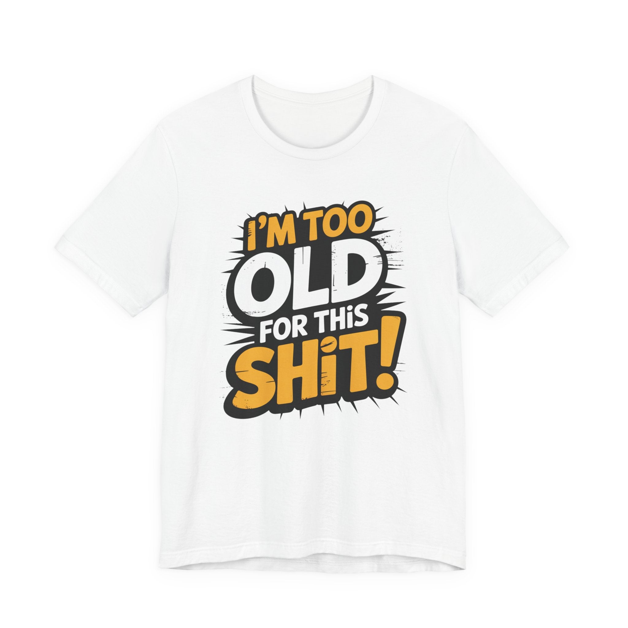 A white short-sleeve crewneck t-shirt featuring a bold graphic print on the front that reads 'I'M TOO OLD FOR THIS SHIT!' in yellow, black, and white comic-style lettering.