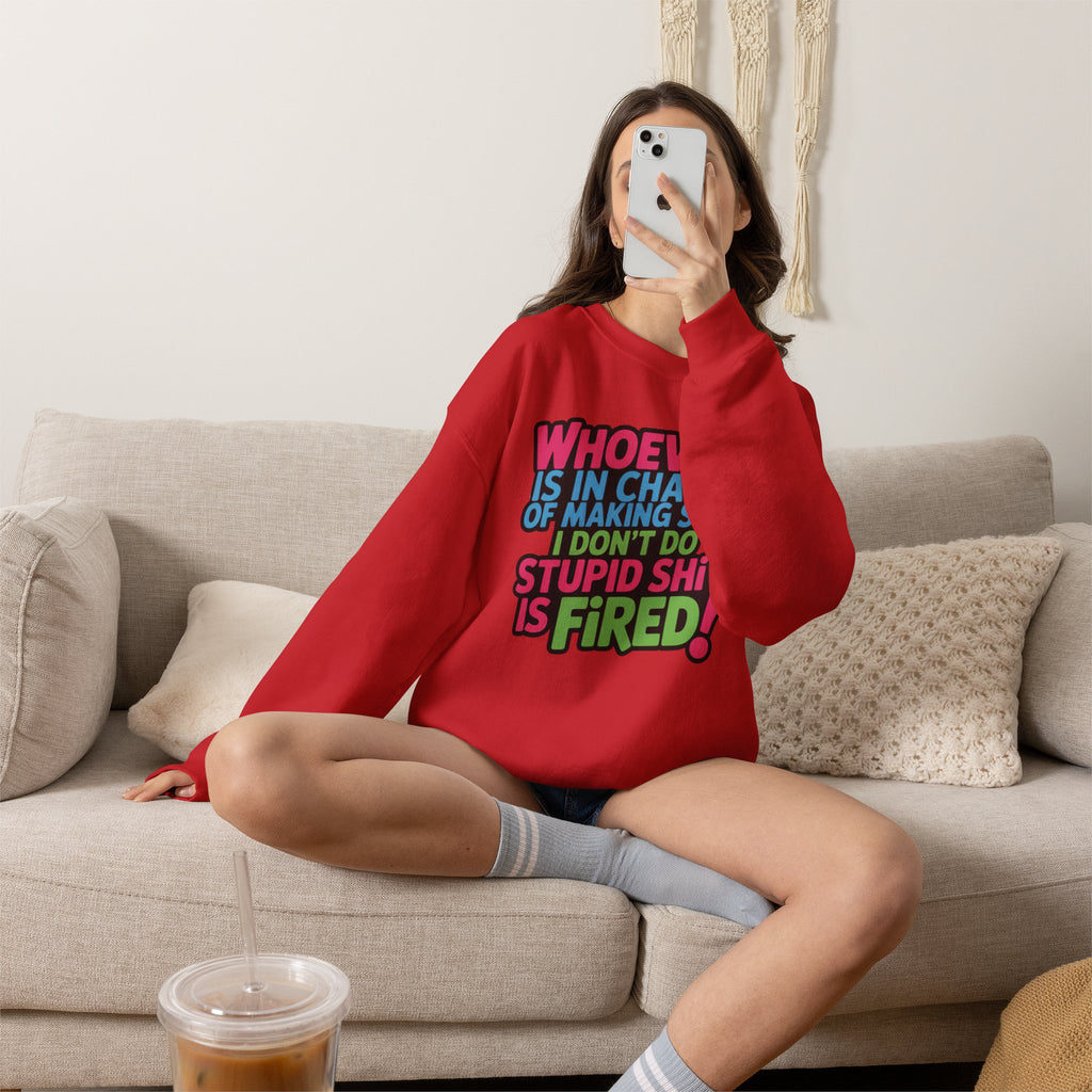 Sweatshirt — "Whoever Is In Charge of Making Sure I Don't Do Stupid Shit Is Fired" Bold Graphic Crewneck