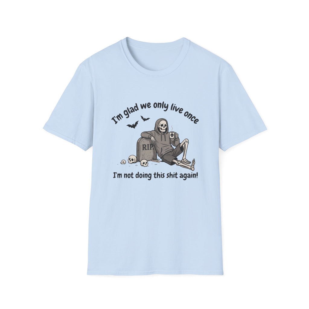 Funny Grim Reaper Graphic T-Shirt — Glad We Only Live Once Dark Humor Gift Tee
