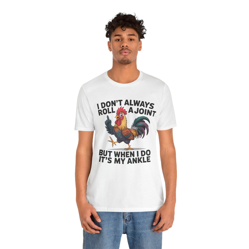 Rooster Humor Tee — "I Don't Always Roll a Joint But When I Do It's My Ankle"
