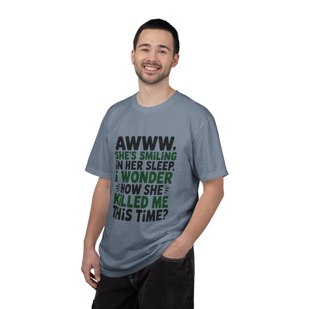 Funny Quote T-Shirt — “Awww, She’s Smiling in Her Sleep, I Wonder How She Killed Me This Time?”