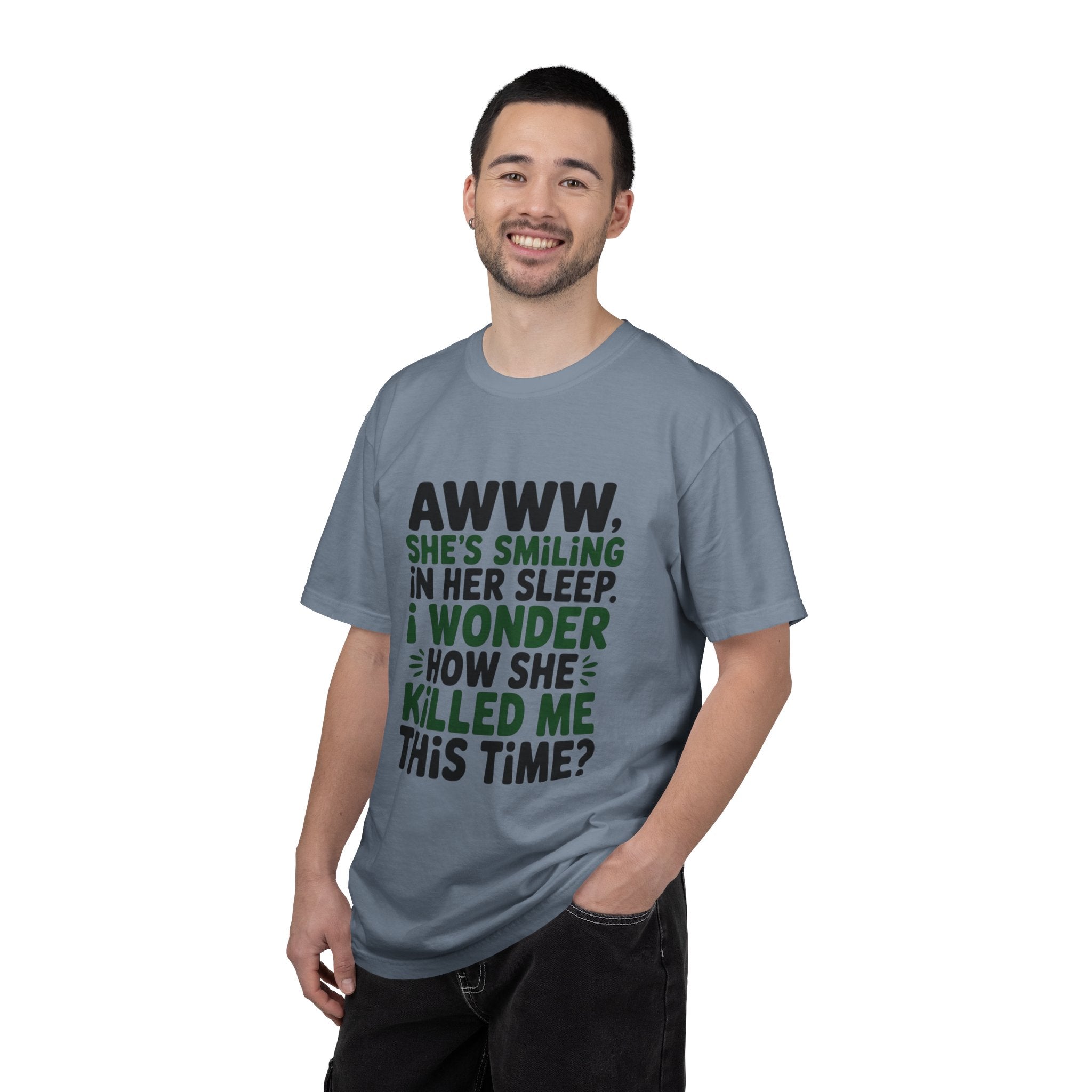 Funny Quote T-Shirt — “Awww, She’s Smiling in Her Sleep, I Wonder How She Killed Me This Time?”