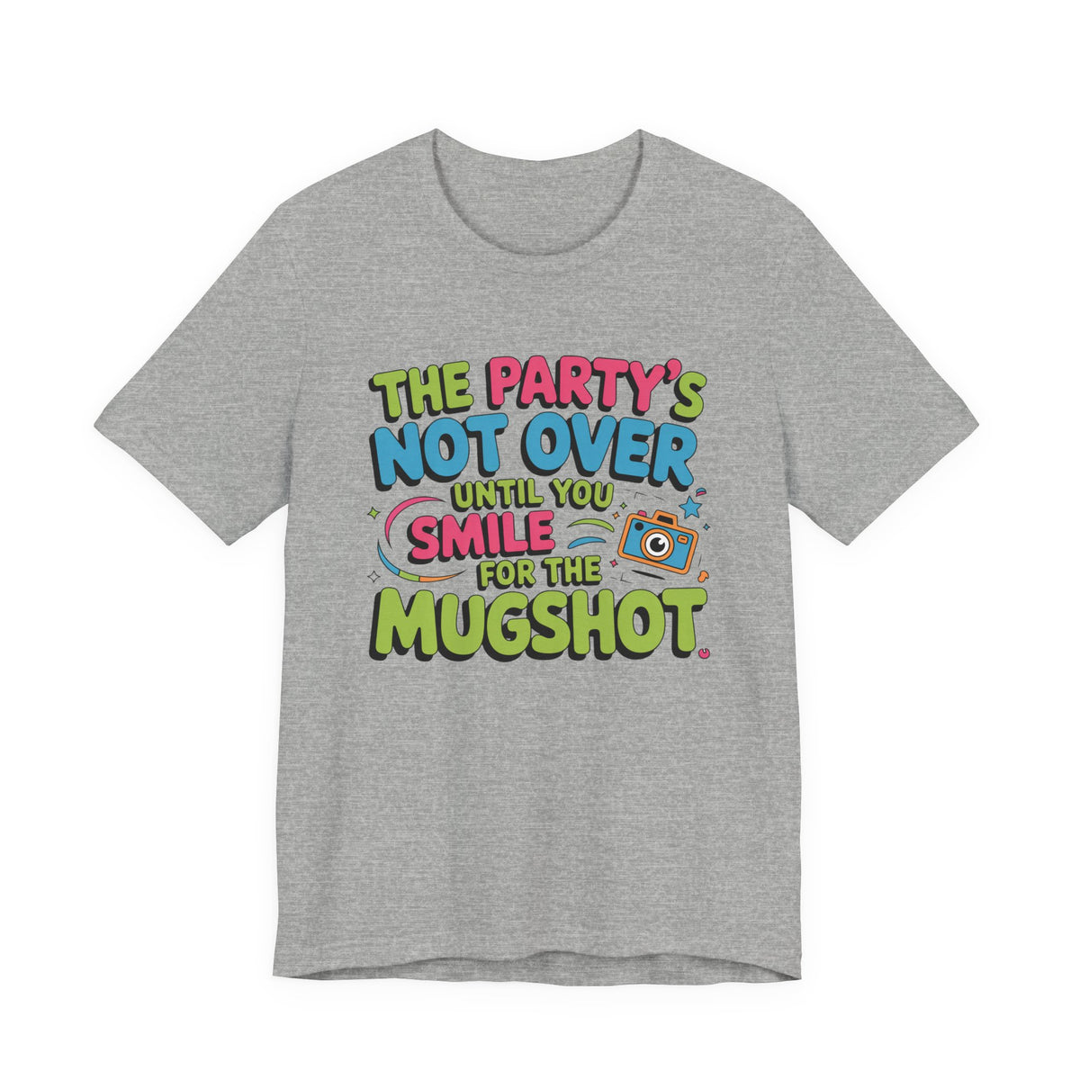 The Party's Not Over Until You Smile for the Mugshot T-Shirt