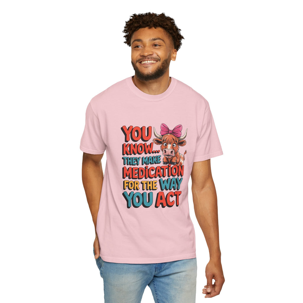 T-Shirt — "You Know... They Make Medication For The Way You Act" Cow Graphic