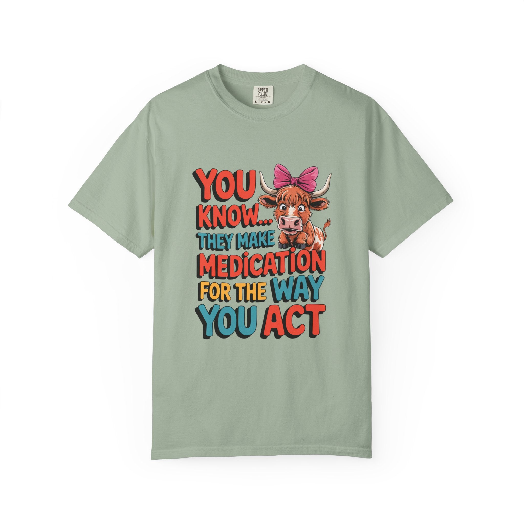 T-Shirt — "You Know... They Make Medication For The Way You Act" Cow Graphic