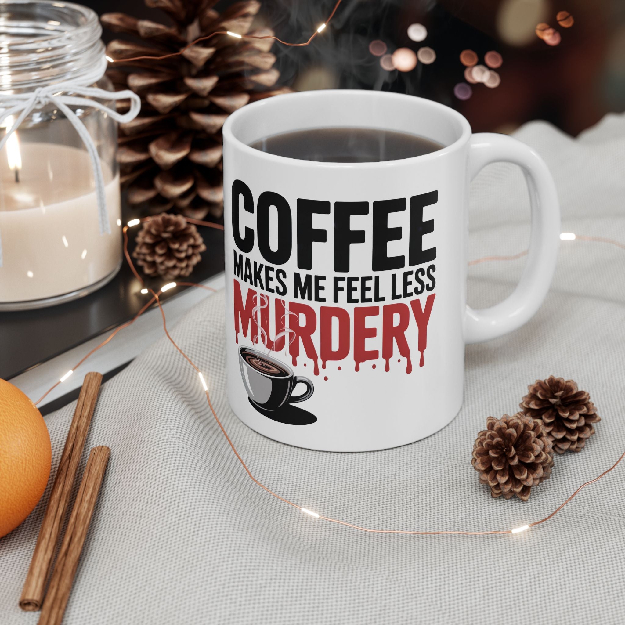 Coffee Mug — “Coffee Makes Me Feel Less Murdery” Funny Novelty Ceramic Mug