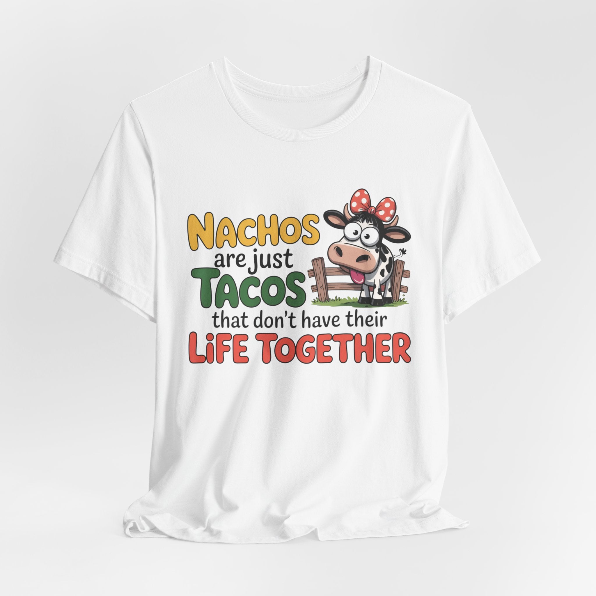 Funny Cow Taco Shirt - “Nachos are just Tacos that don't have their Life Together” Graphic Tee