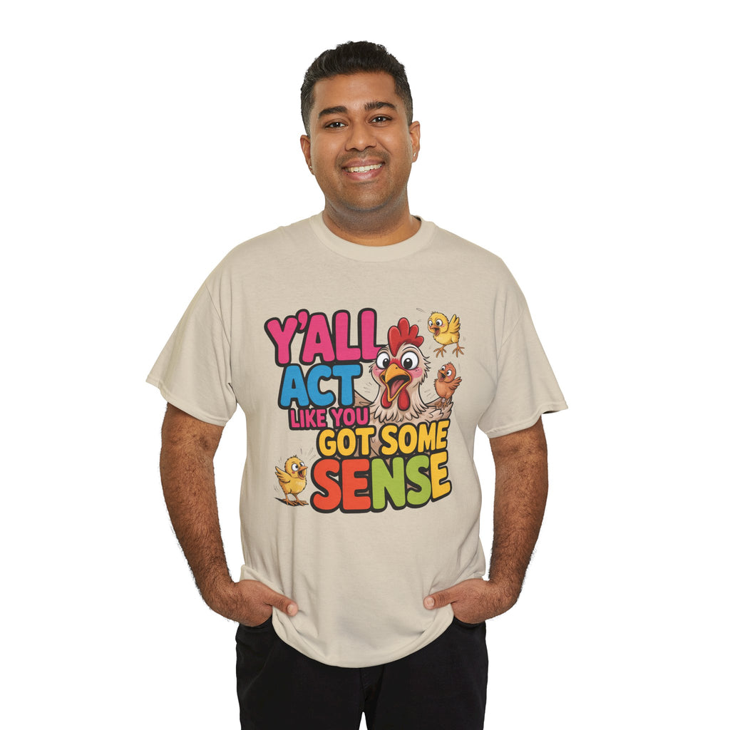 Funny Chicken T‑Shirt — “Y'all Act Like You Got Some Sense” Graphic Tee