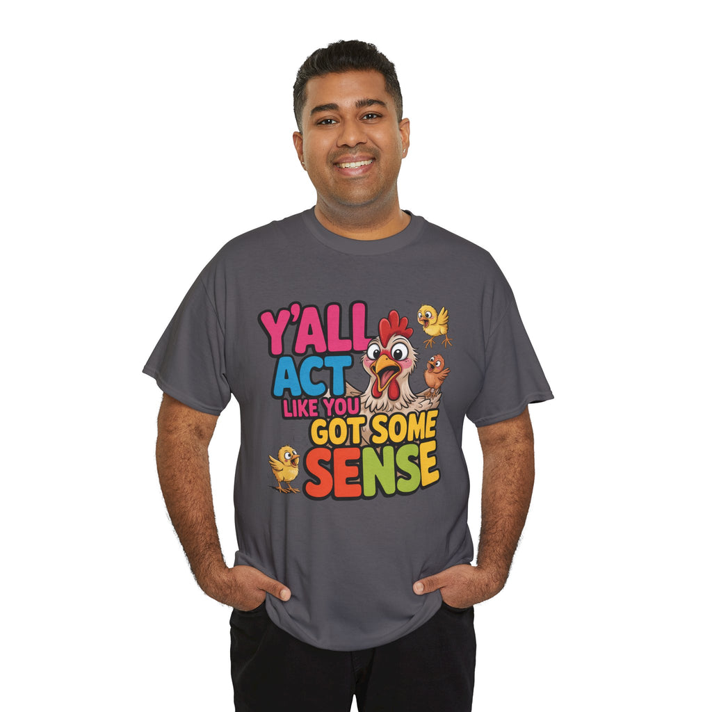 Funny Chicken T‑Shirt — “Y'all Act Like You Got Some Sense” Graphic Tee