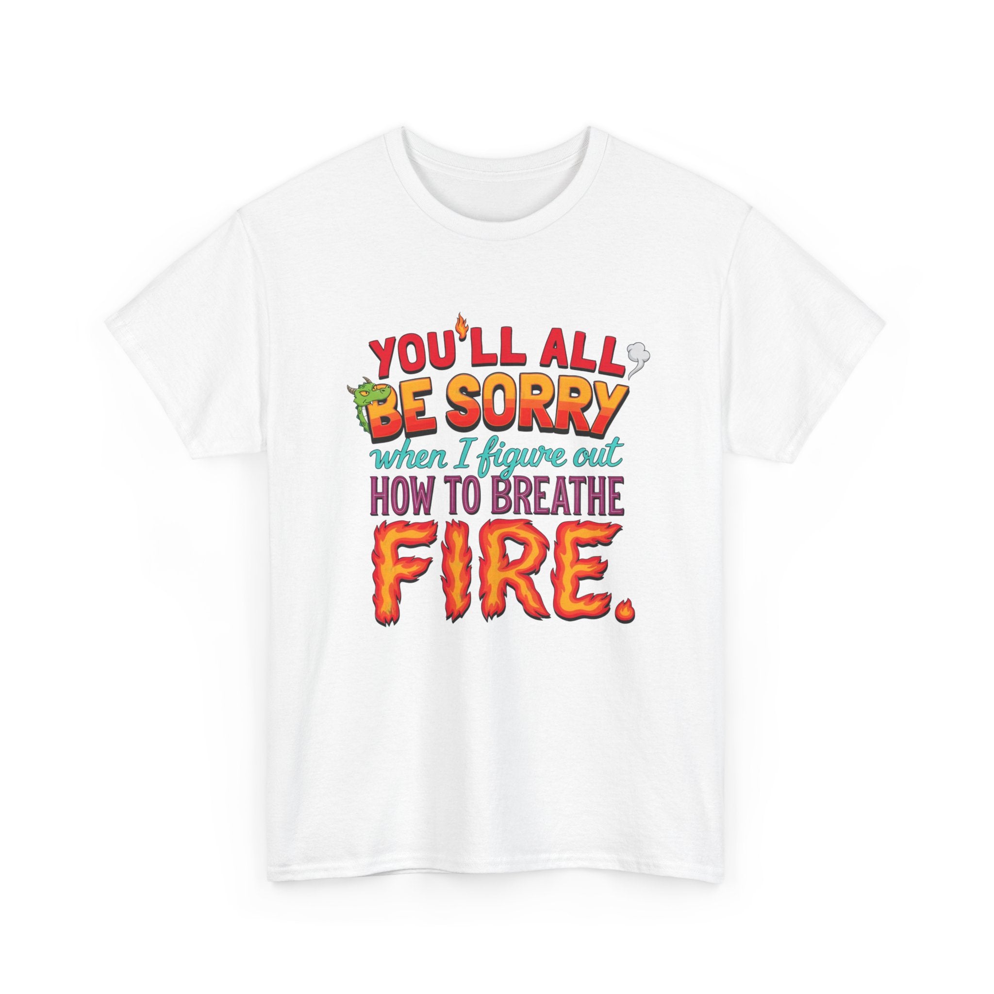 T-Shirt — "You’ll All Be Sorry When I Figure Out How to Breathe Fire" Funny Dragon Breath Tee