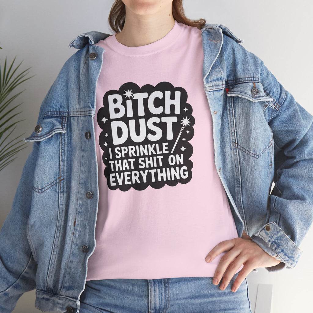 Graphic Tee — "Bitch Dust: I Sprinkle That Shit On Everything" Funny Sarcastic Shirt