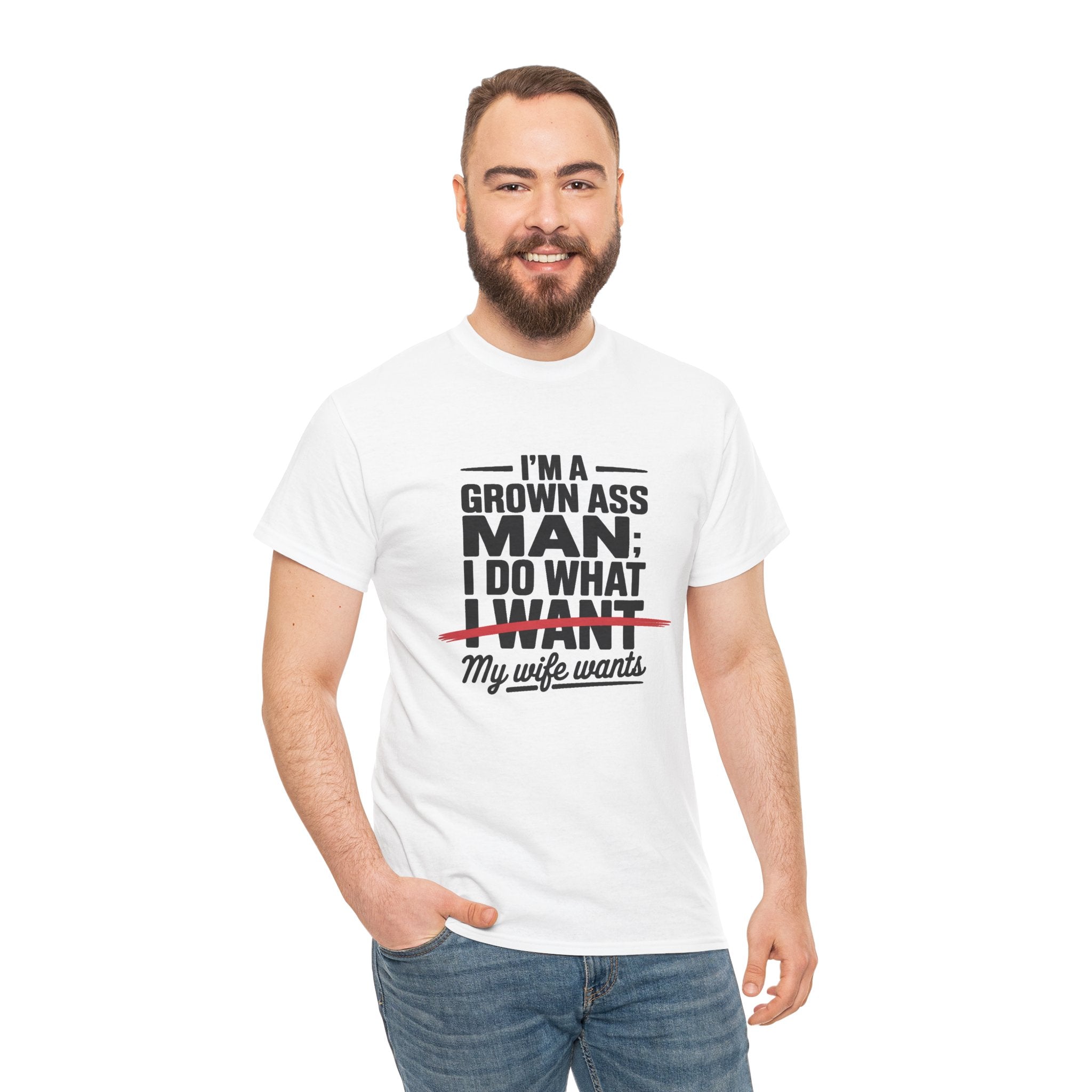 Funny Husband T‑Shirt – “I’m a Grown Ass Man; I Do What ~I Want~ My Wife Wants”