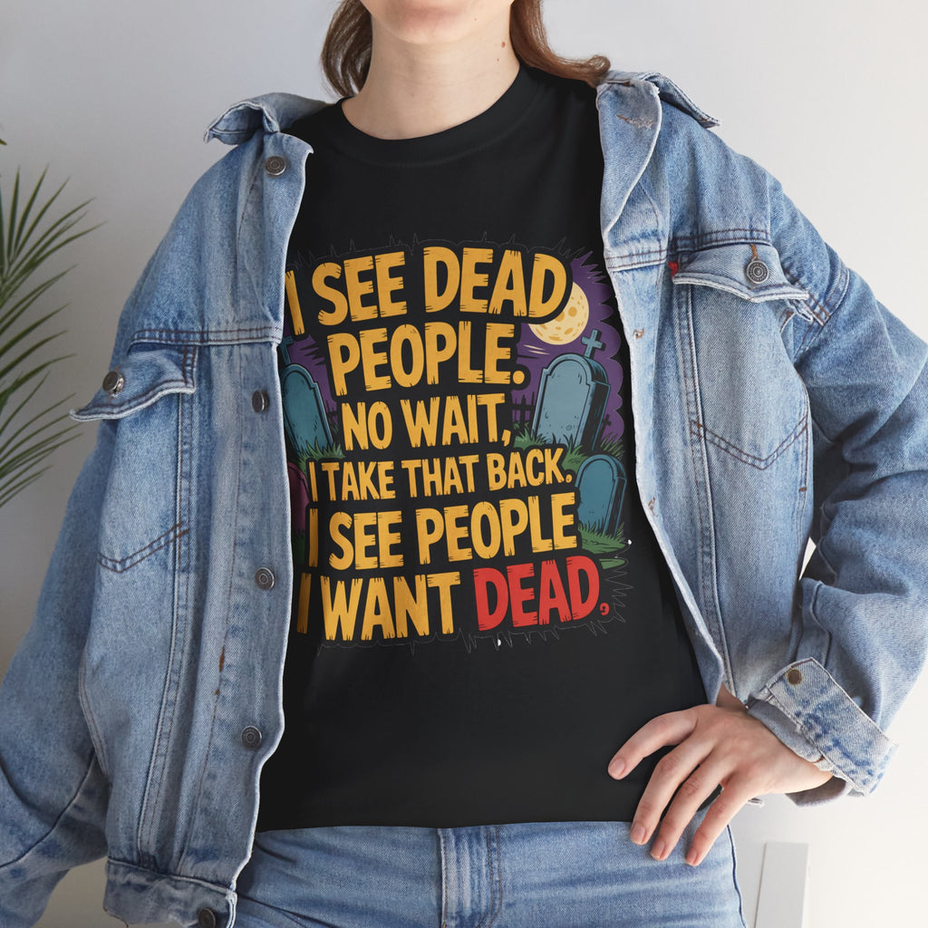 Funny Horror T-Shirt – “I See Dead People… I Want Dead” Graphic Tee