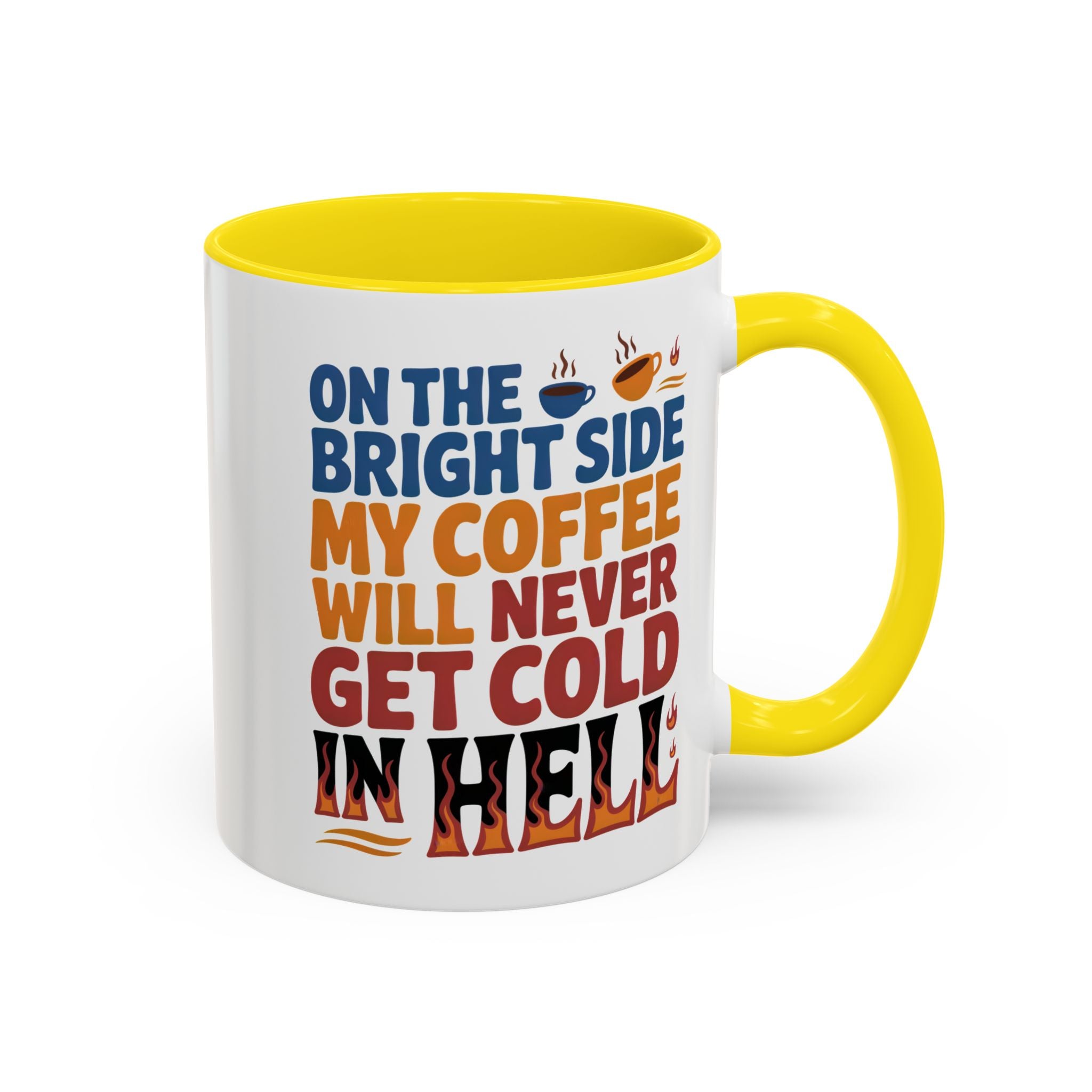 Coffee Mug - "On the Bright Side My Coffee Will Never Get Cold in Hell" Accent Ceramic Mug