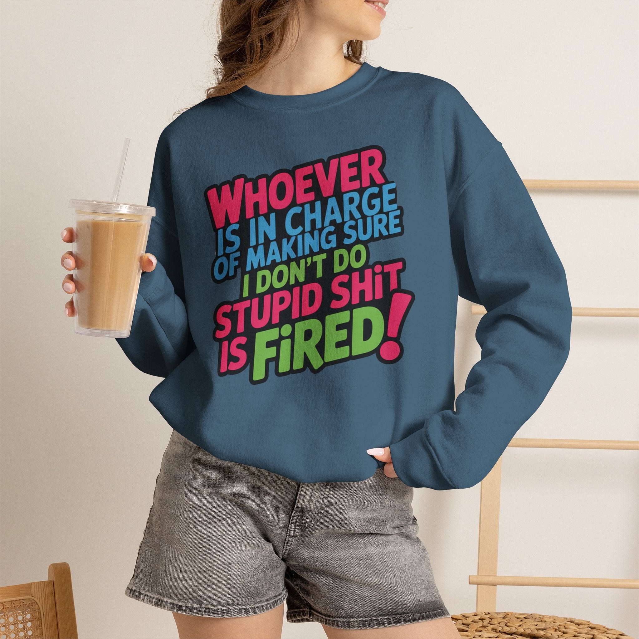 Sweatshirt — "Whoever Is In Charge of Making Sure I Don't Do Stupid Shit Is Fired" Bold Graphic Crewneck