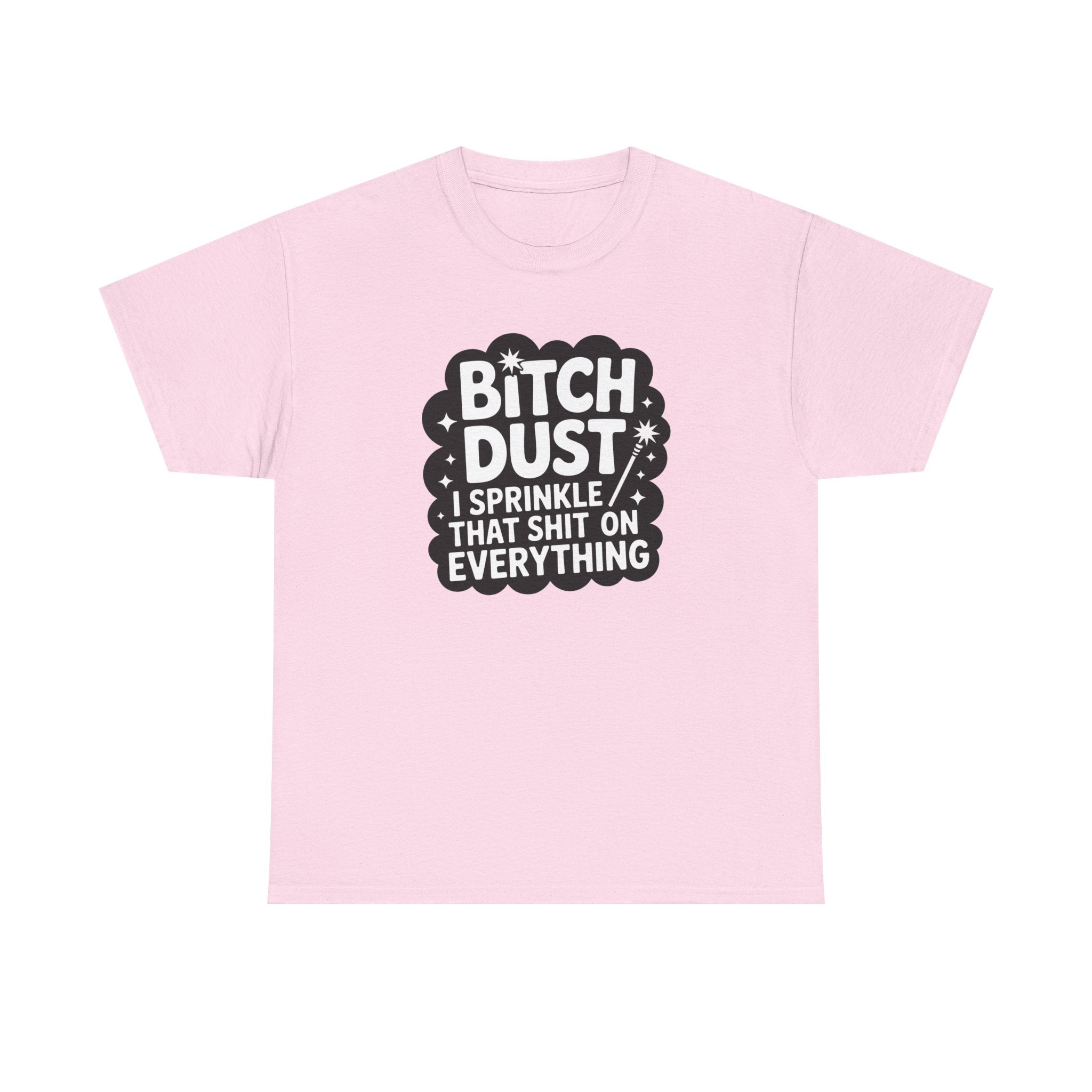 Graphic Tee — "Bitch Dust: I Sprinkle That Shit On Everything" Funny Sarcastic Shirt
