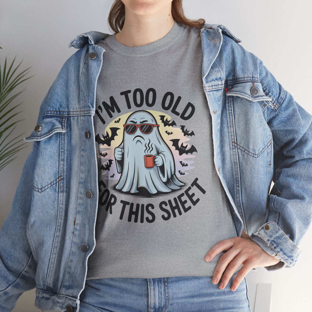 T-Shirt — “I’m Too Old For This Sheet” Funny Halloween Ghost Tee