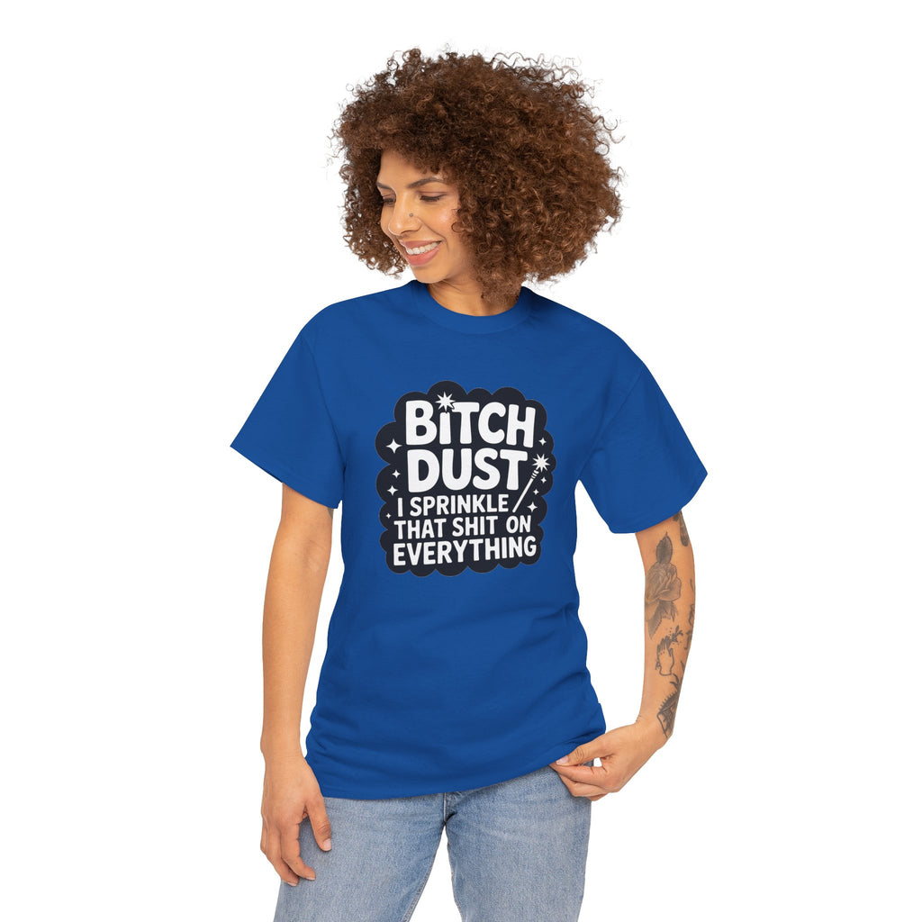 Graphic Tee — "Bitch Dust: I Sprinkle That Shit On Everything" Funny Sarcastic Shirt