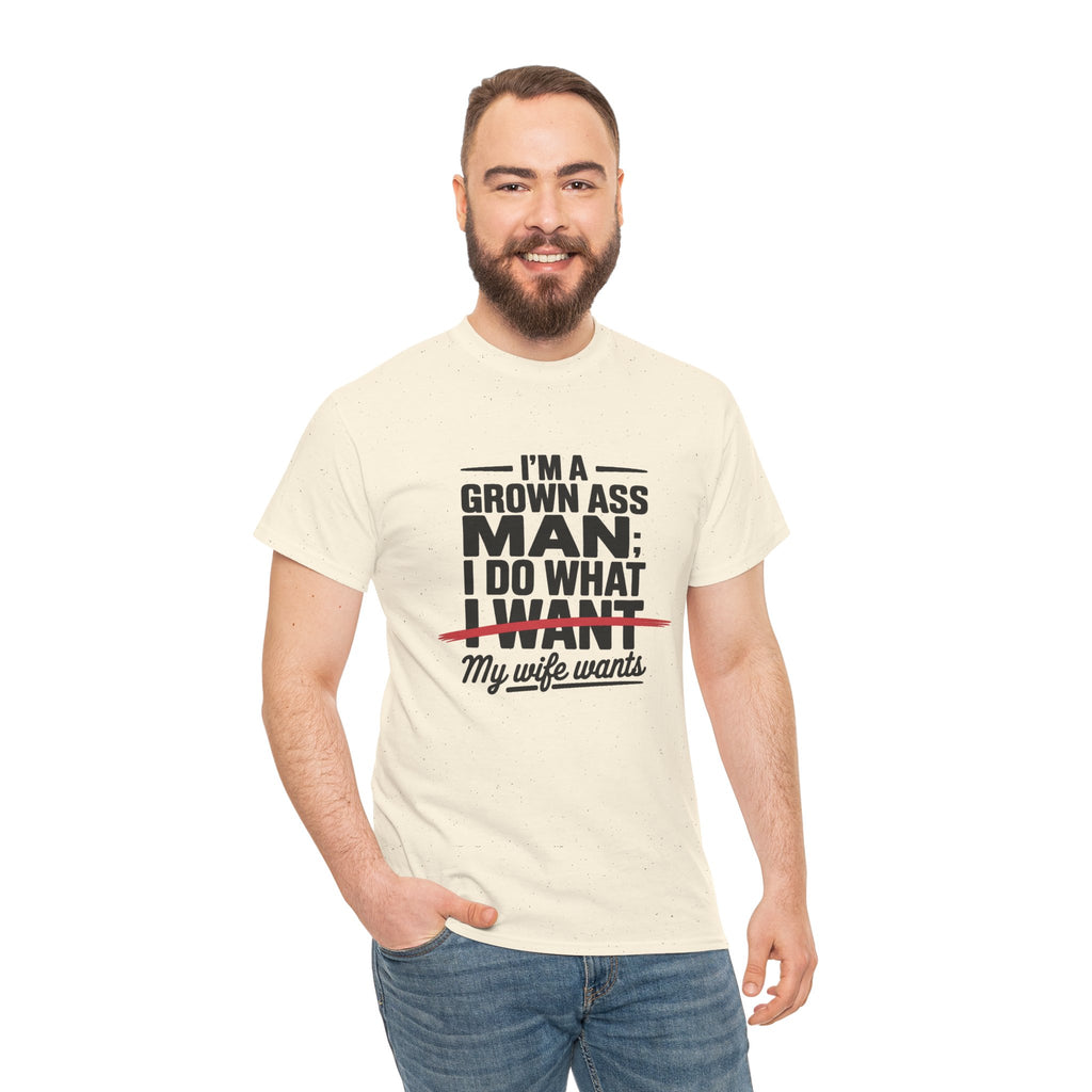 Funny Husband T‑Shirt – “I’m a Grown Ass Man; I Do What ~I Want~ My Wife Wants”
