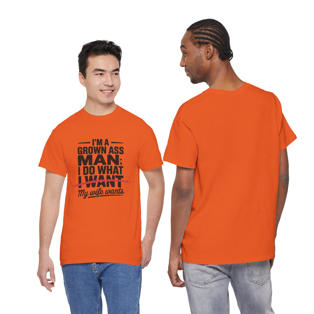 Funny Husband T‑Shirt – “I’m a Grown Ass Man; I Do What ~I Want~ My Wife Wants”