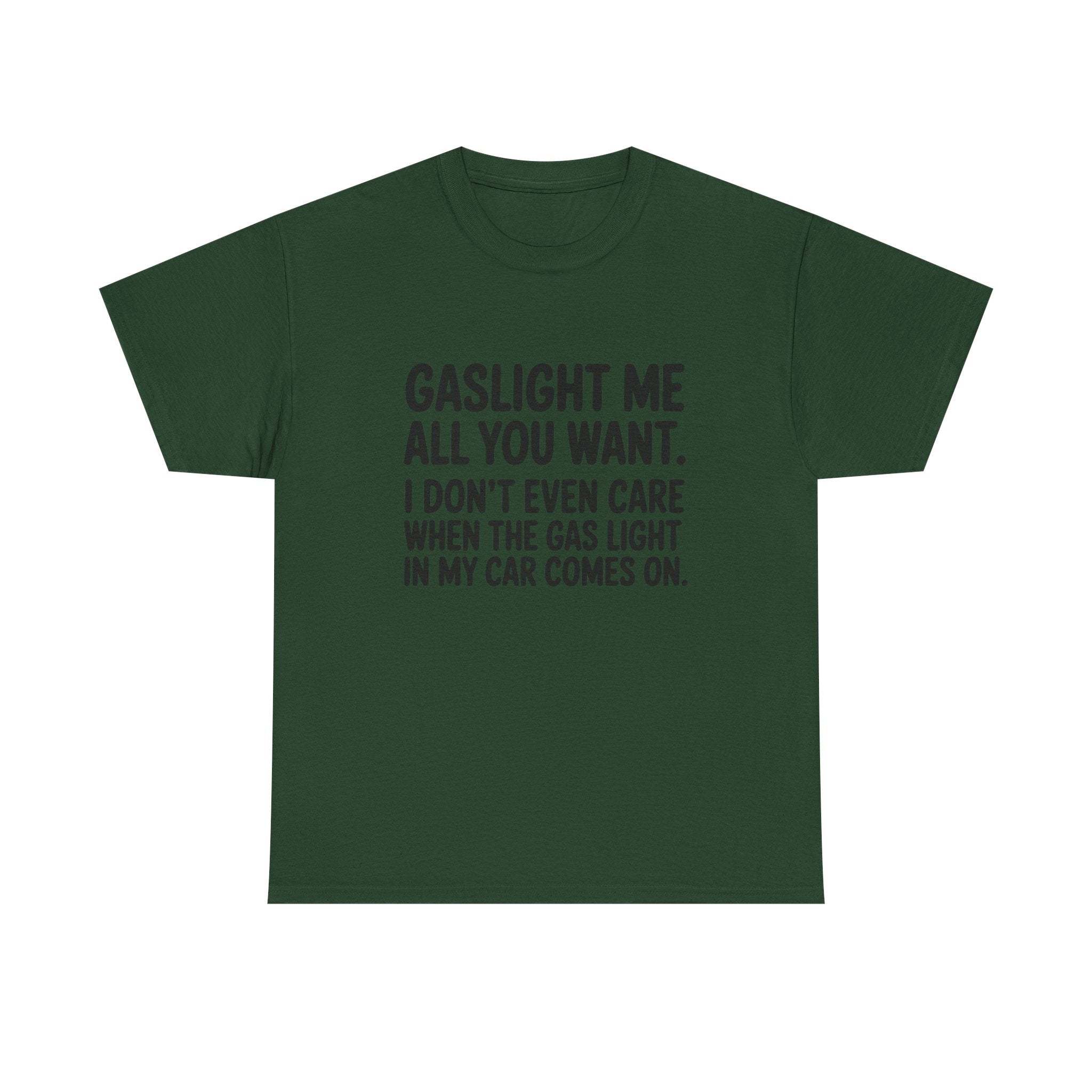 Graphic Tee — "Gaslight Me All You Want. I Don't Even Care When The Gas Light In My Car Comes On."