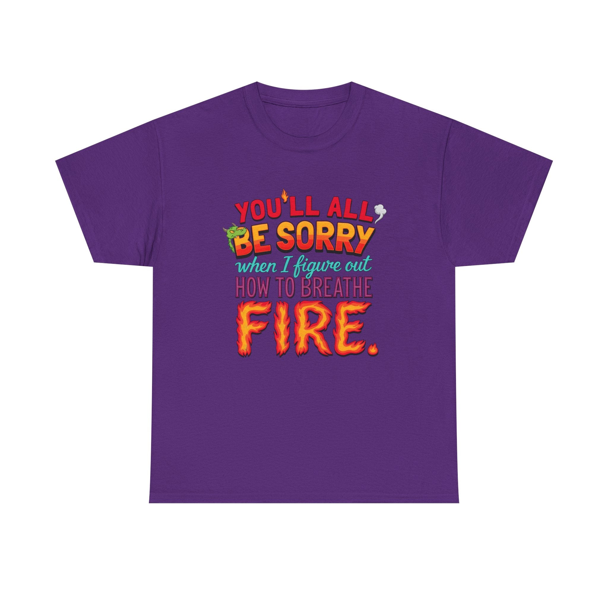 T-Shirt — "You’ll All Be Sorry When I Figure Out How to Breathe Fire" Funny Dragon Breath Tee