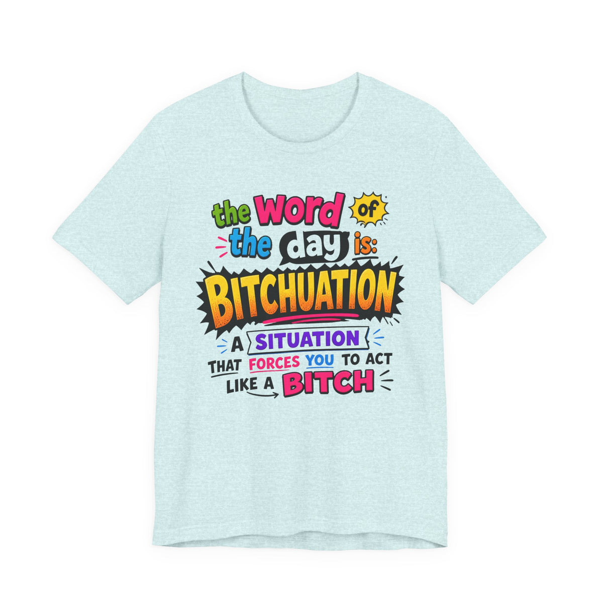 Bitchuation T-Shirt — Funny Quote Graphic Tee ('The word of the day is BITCHUATION')