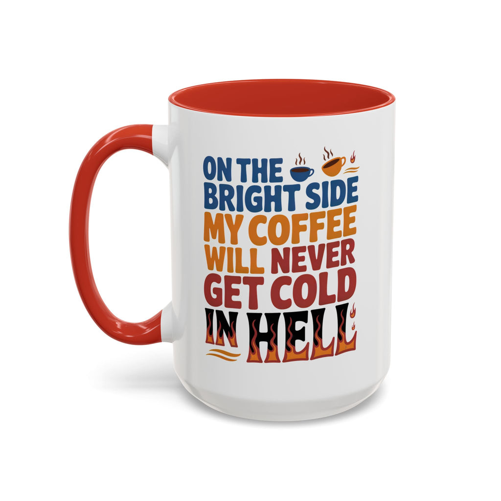 Coffee Mug - "On the Bright Side My Coffee Will Never Get Cold in Hell" Accent Ceramic Mug