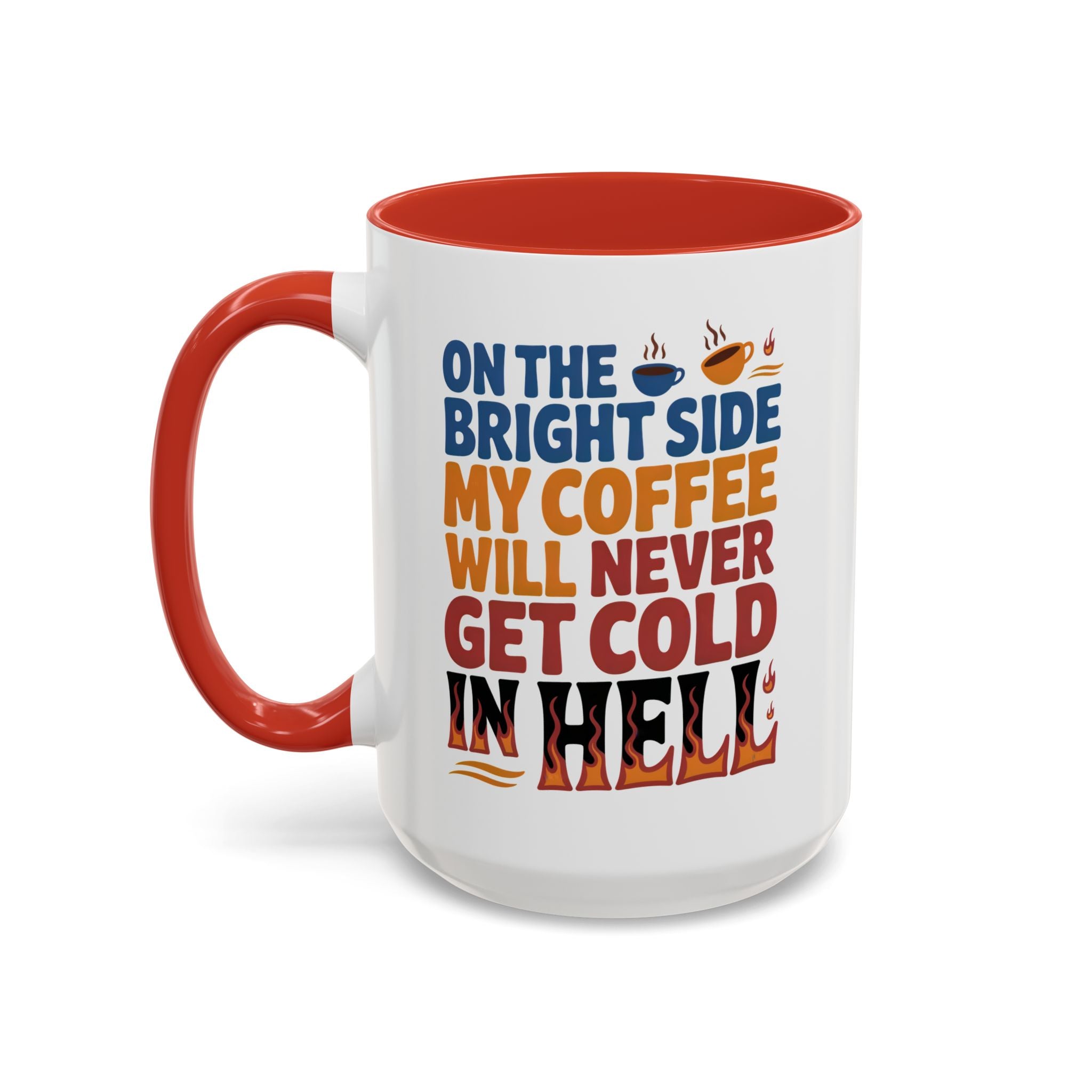 Coffee Mug - "On the Bright Side My Coffee Will Never Get Cold in Hell" Accent Ceramic Mug