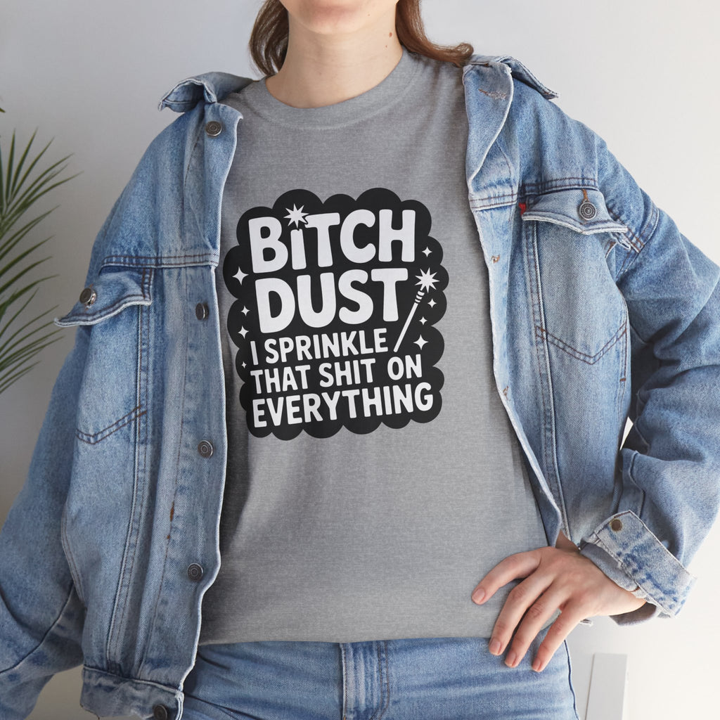 Graphic Tee — "Bitch Dust: I Sprinkle That Shit On Everything" Funny Sarcastic Shirt