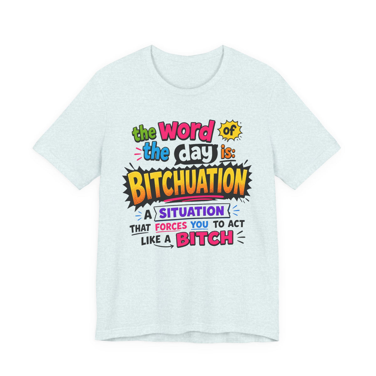 Bitchuation T-Shirt — Funny Quote Graphic Tee ('The word of the day is BITCHUATION')