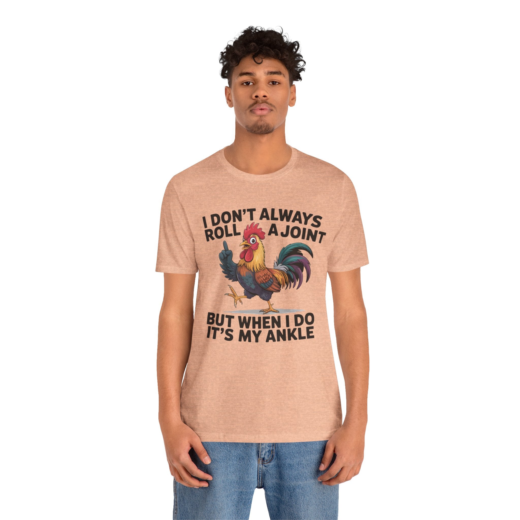 Rooster Humor Tee — "I Don't Always Roll a Joint But When I Do It's My Ankle"