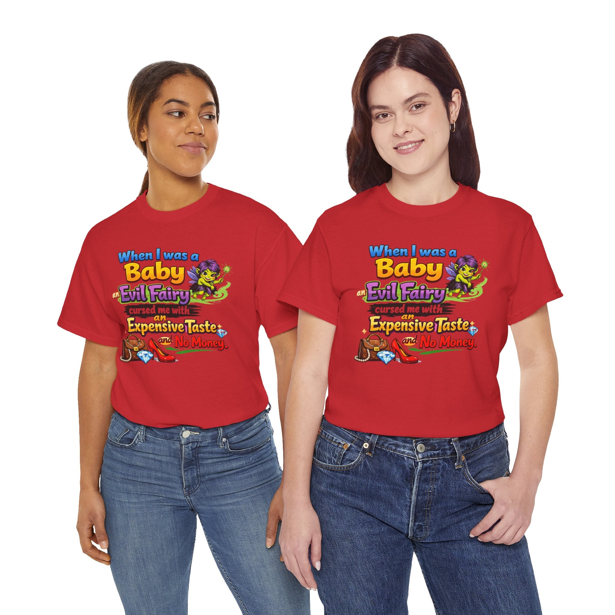 Funny Graphic Tee — "When I Was a Baby an Evil Fairy Cursed Me with Expensive Taste and No Money"