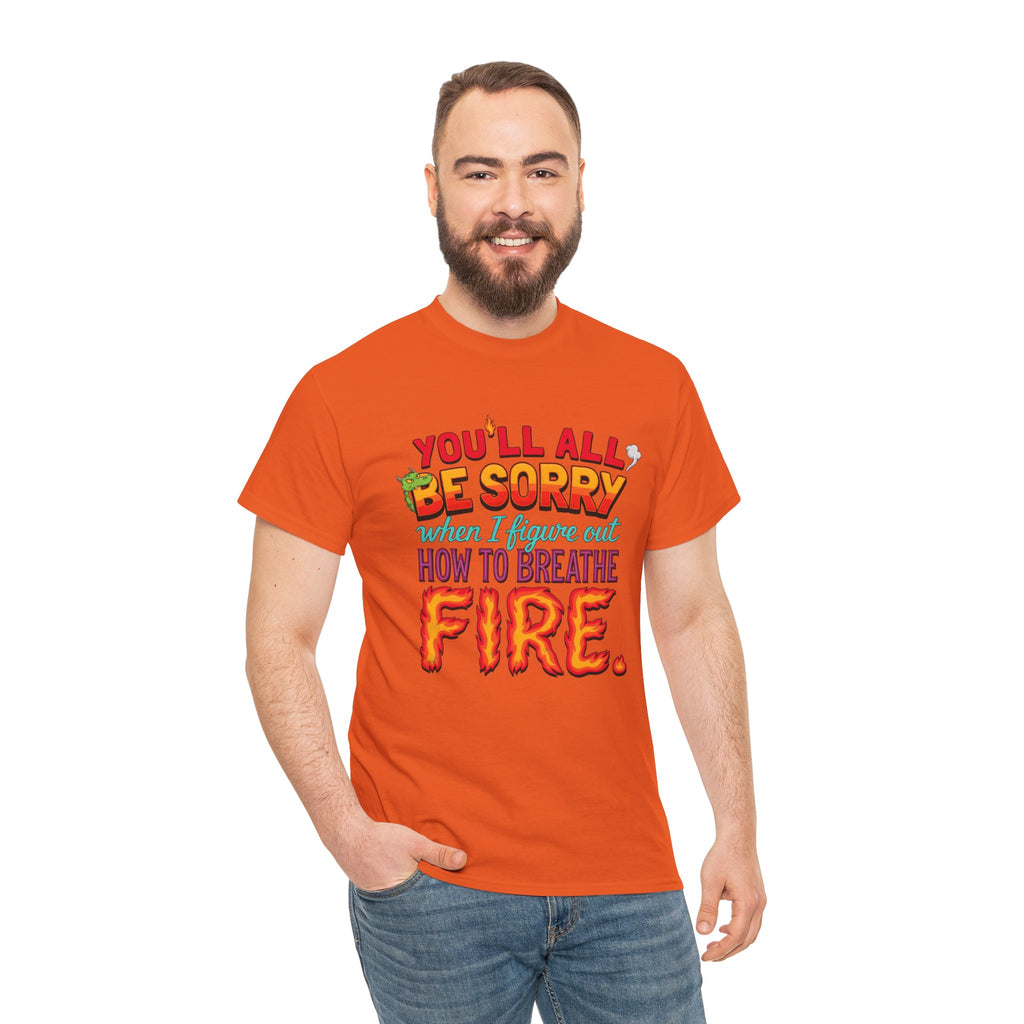 T-Shirt — "You’ll All Be Sorry When I Figure Out How to Breathe Fire" Funny Dragon Breath Tee