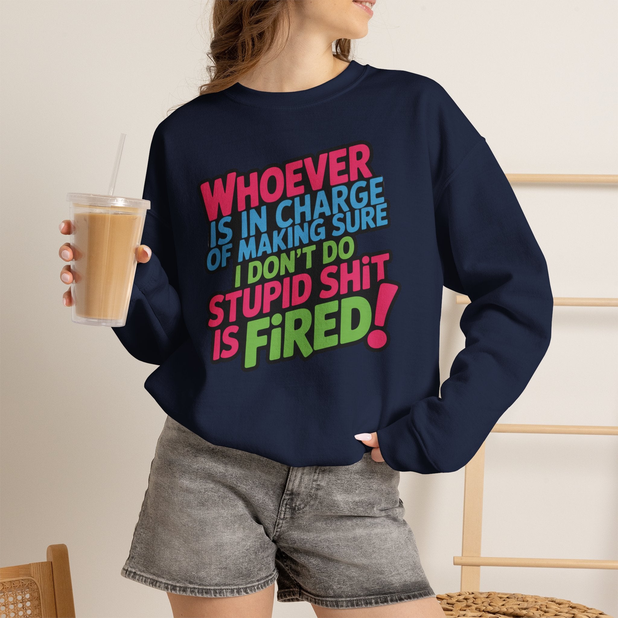 Sweatshirt — "Whoever Is In Charge of Making Sure I Don't Do Stupid Shit Is Fired" Bold Graphic Crewneck