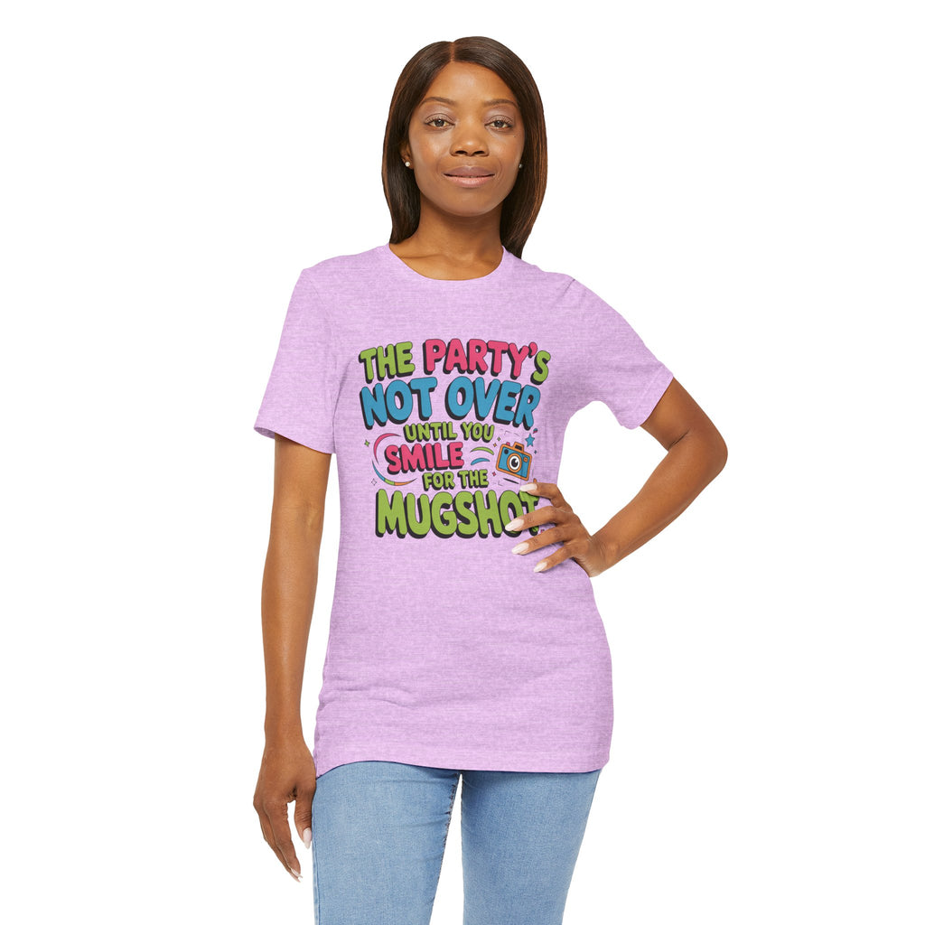 The Party's Not Over Until You Smile for the Mugshot T-Shirt