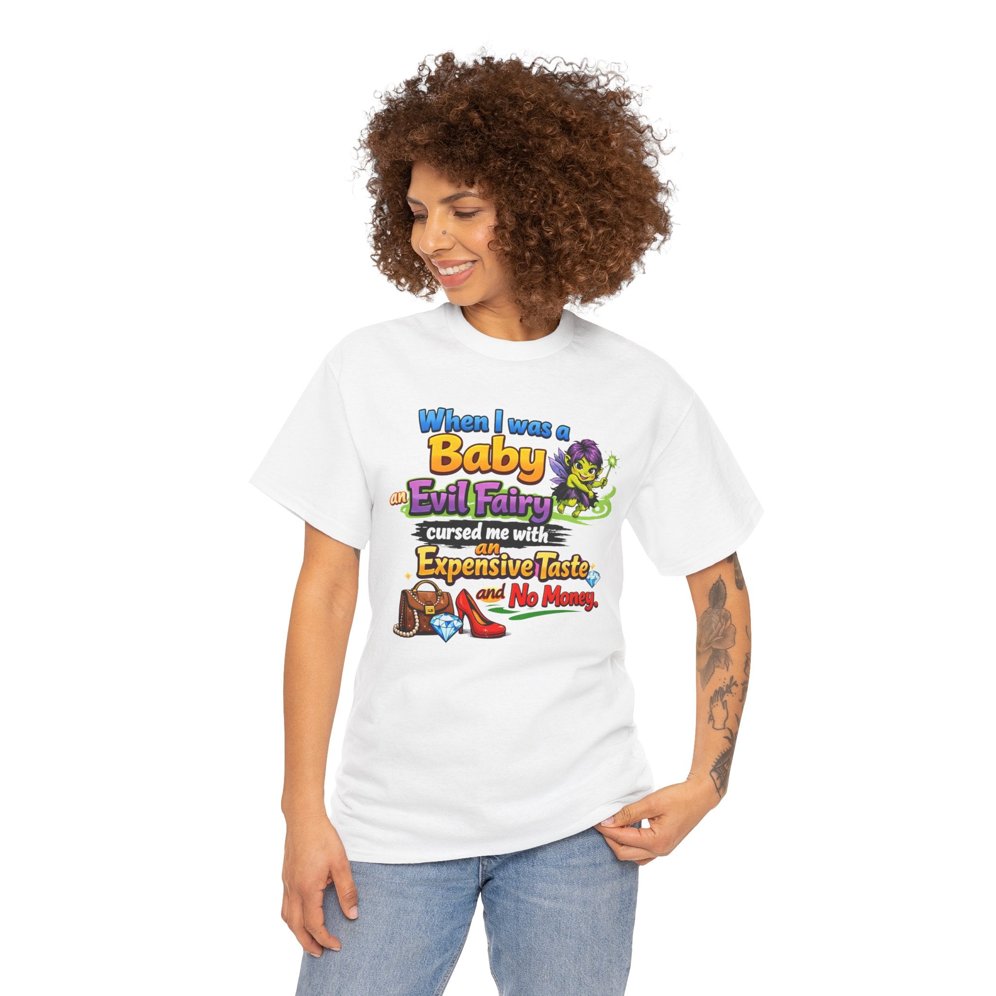 Funny Graphic Tee — "When I Was a Baby an Evil Fairy Cursed Me with Expensive Taste and No Money"