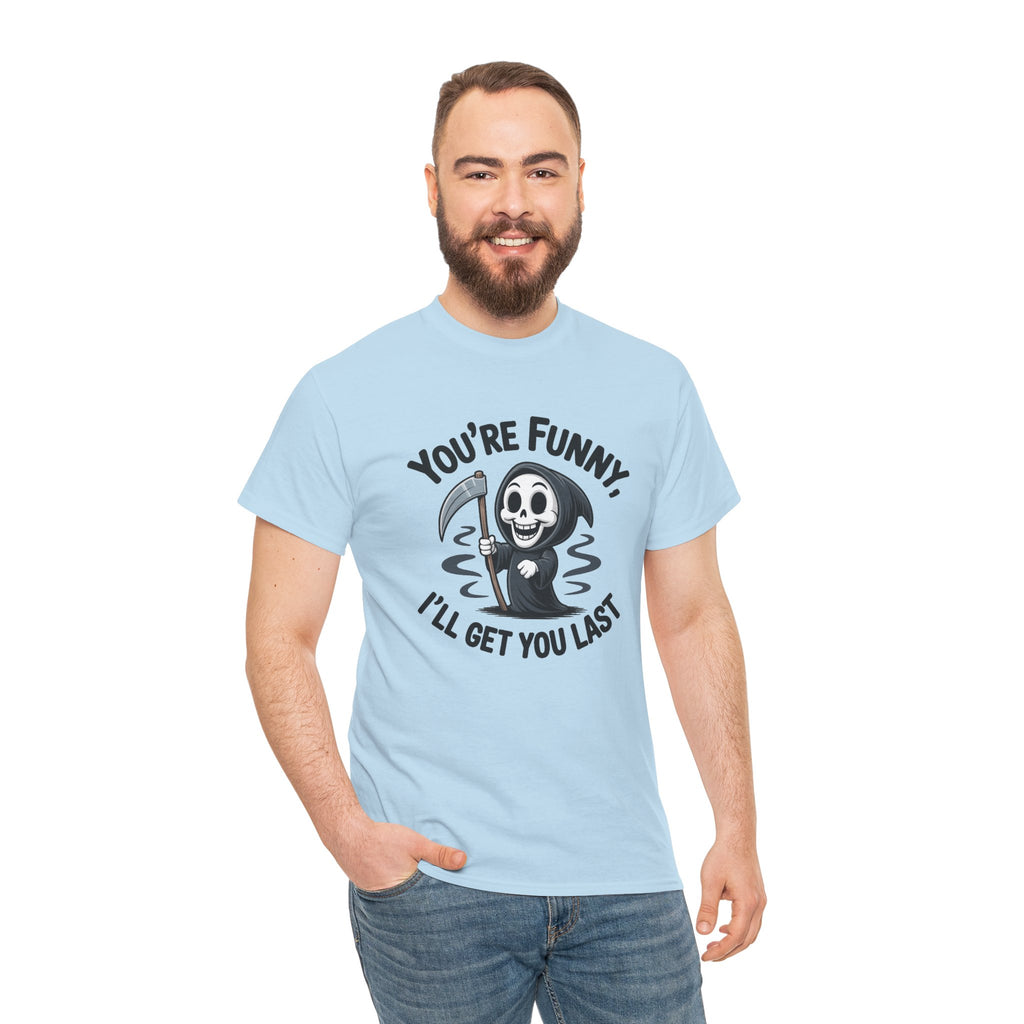 Funny Grim Reaper T‑Shirt — "You’re Funny, I’ll Get You Last" Graphic Tee